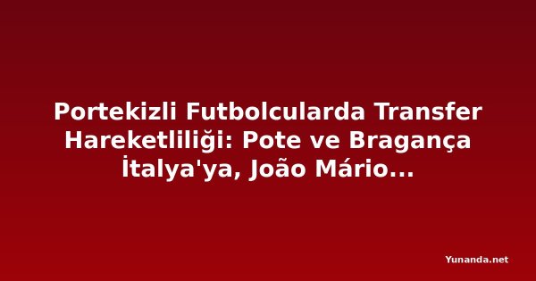 Portekizli Futbolcularda Transfer Hareketliliği: Pote ve Bragança İtalya'ya, João Mário Yunanistan'a Gidiyor
