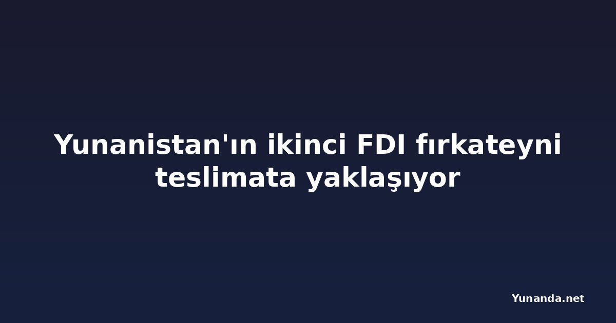 Yunanistan'ın ikinci FDI fırkateyni teslimata yaklaşıyor