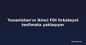 Yunanistan'ın ikinci FDI fırkateyni teslimata yaklaşıyor