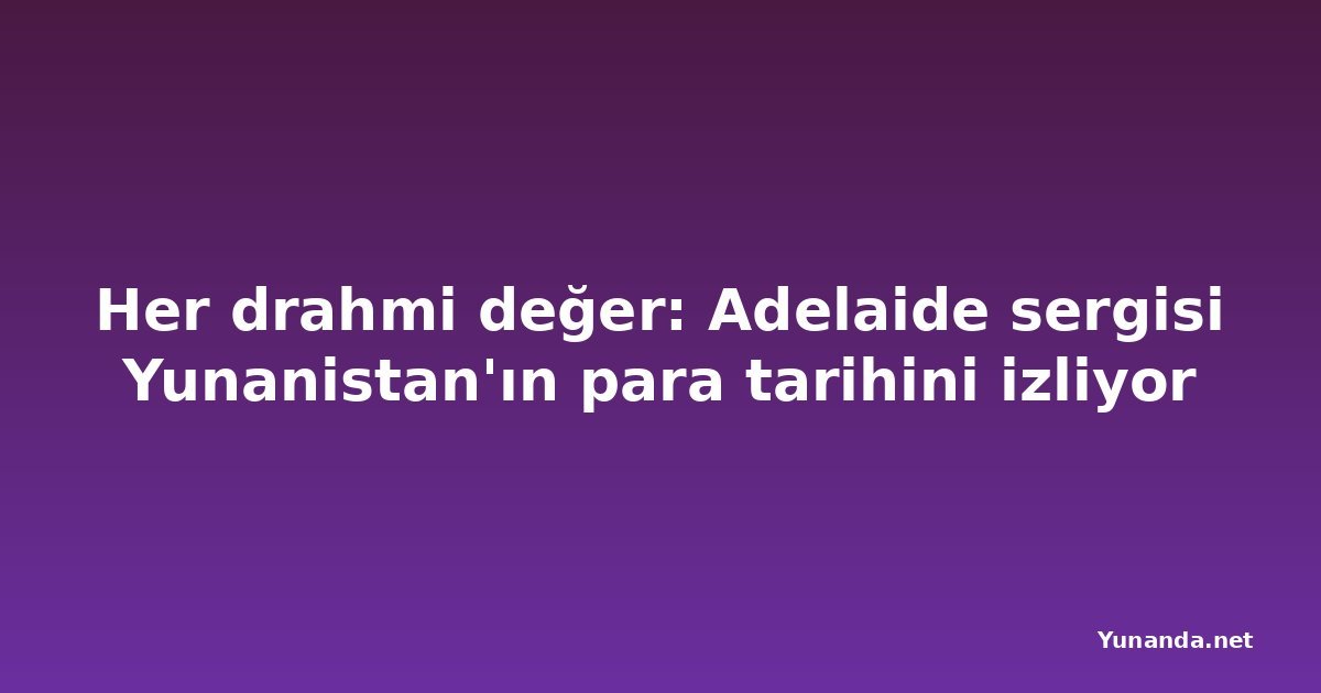 Her drahmi değer: Adelaide sergisi Yunanistan'ın para tarihini izliyor