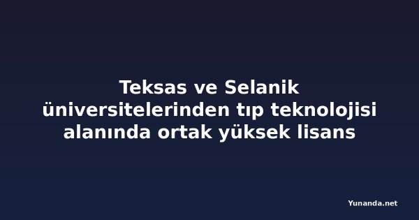 Teksas ve Selanik üniversitelerinden tıp teknolojisi alanında ortak yüksek lisans programı