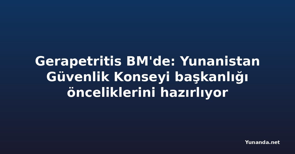 Gerapetritis BM'de: Yunanistan Güvenlik Konseyi başkanlığı önceliklerini hazırlıyor