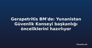 Gerapetritis BM'de: Yunanistan Güvenlik Konseyi başkanlığı önceliklerini hazırlıyor