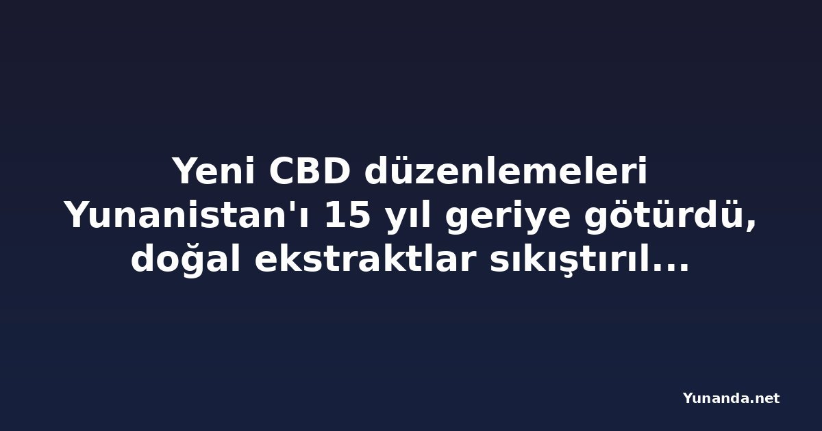 Yeni CBD düzenlemeleri Yunanistan'ı 15 yıl geriye götürdü, doğal ekstraktlar sıkıştırılıyor
