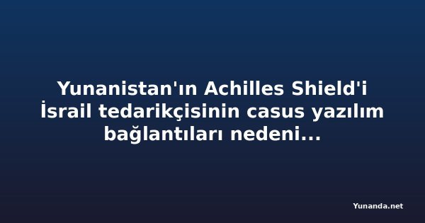 Yunanistan'ın Achilles Shield'i İsrail tedarikçisinin casus yazılım bağlantıları nedeniyle yeniden mercek altında