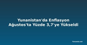 Yunanistan'da Enflasyon Ağustos'ta Yüzde 3,7'ye Yükseldi