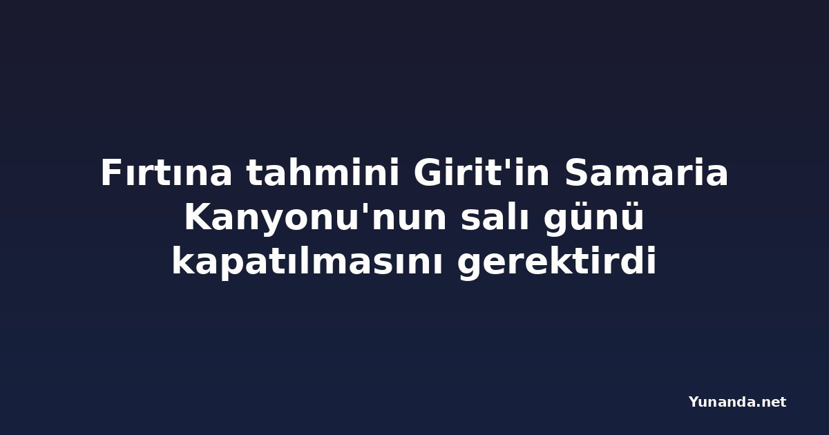Fırtına tahmini Girit'in Samaria Kanyonu'nun salı günü kapatılmasını gerektirdi