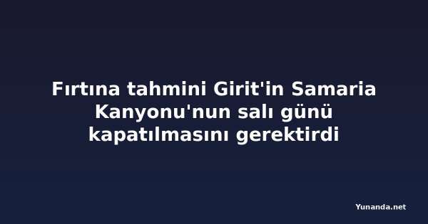 Fırtına tahmini Girit'in Samaria Kanyonu'nun salı günü kapatılmasını gerektirdi