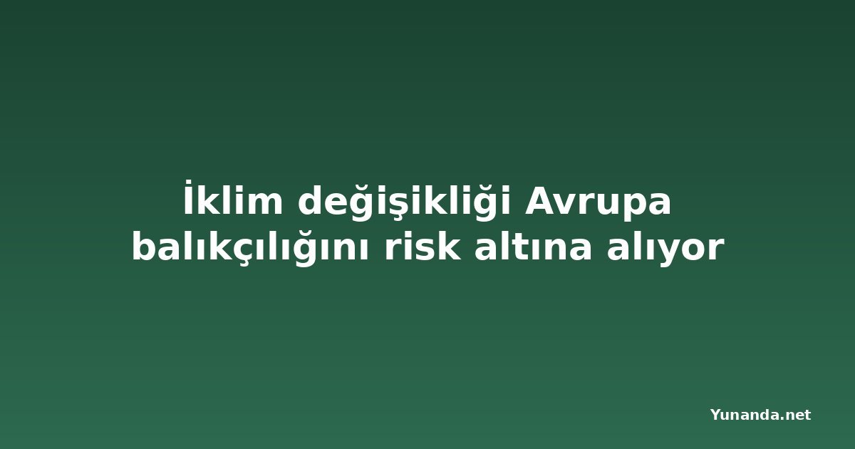 İklim değişikliği Avrupa balıkçılığını risk altına alıyor