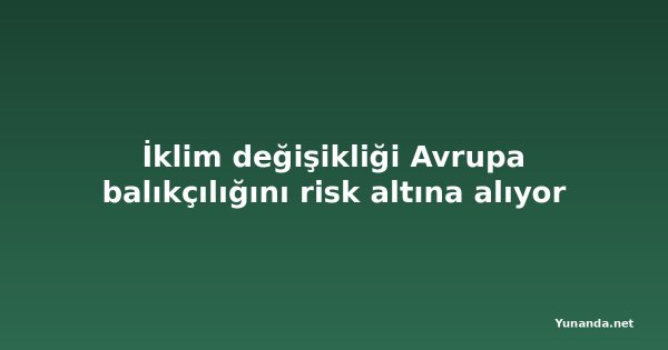 İklim değişikliği Avrupa balıkçılığını risk altına alıyor