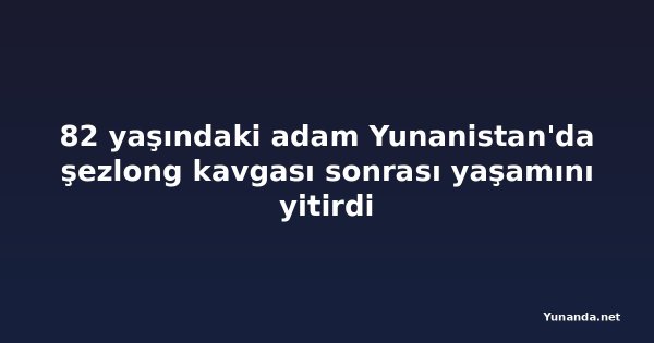 82 yaşındaki adam Yunanistan'da şezlong kavgası sonrası yaşamını yitirdi