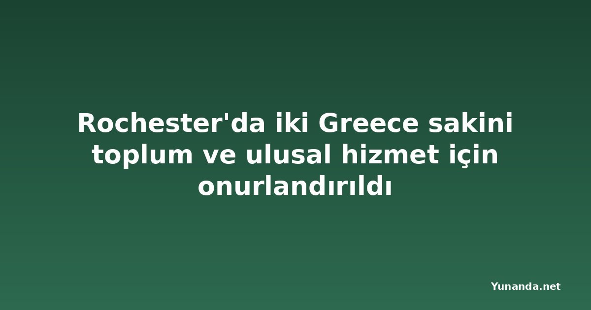Rochester'da iki Greece sakini toplum ve ulusal hizmet için onurlandırıldı