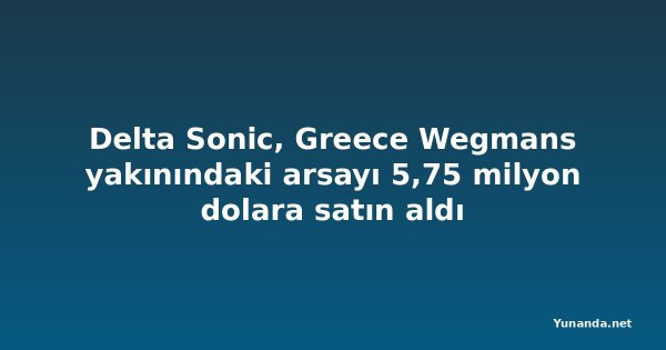 Delta Sonic, Greece Wegmans yakınındaki arsayı 5,75 milyon dolara satın aldı