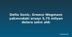 Delta Sonic, Greece Wegmans yakınındaki arsayı 5,75 milyon dolara satın aldı