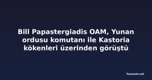 Bill Papastergiadis OAM, Yunan ordusu komutanı ile Kastoria kökenleri üzerinden görüştü