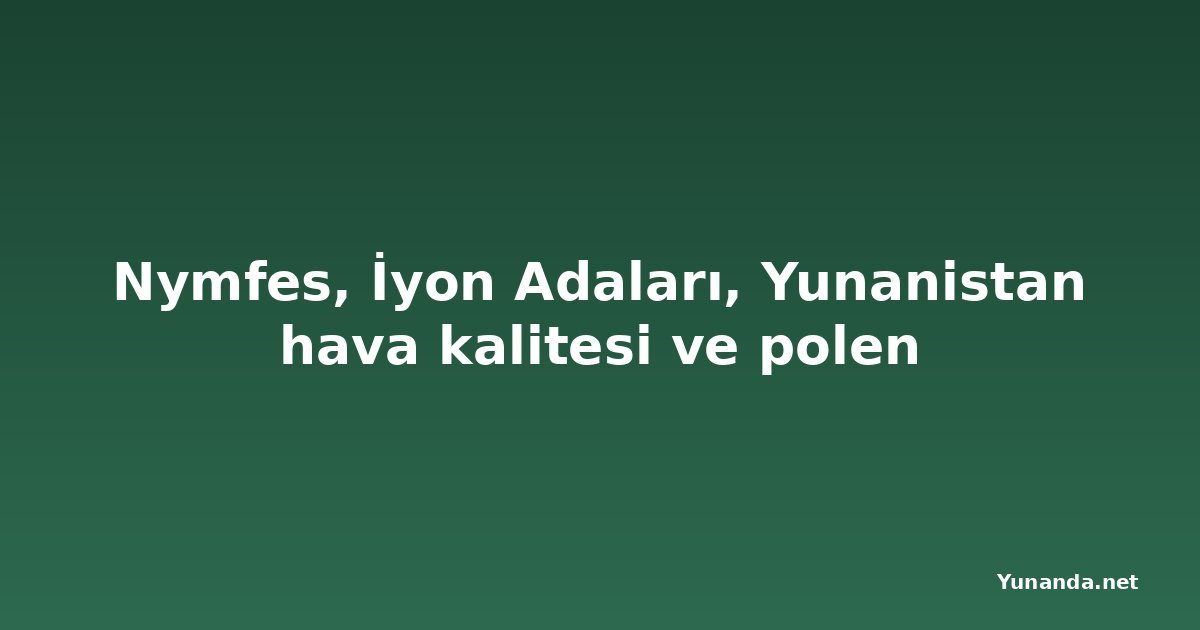 Nymfes, İyon Adaları, Yunanistan hava kalitesi ve polen