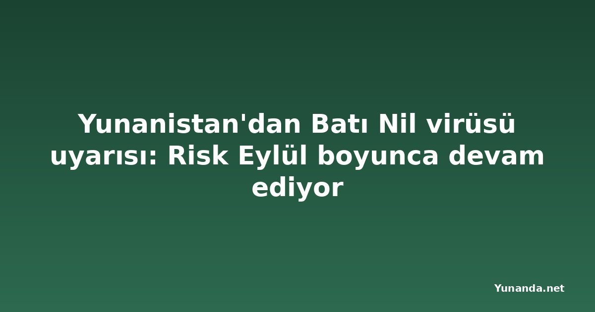 Yunanistan'dan Batı Nil virüsü uyarısı: Risk Eylül boyunca devam ediyor