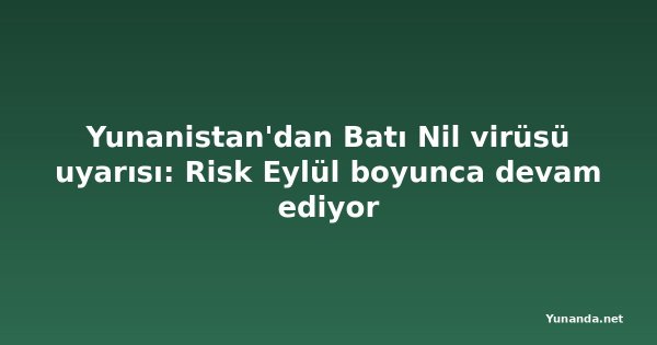 Yunanistan'dan Batı Nil virüsü uyarısı: Risk Eylül boyunca devam ediyor