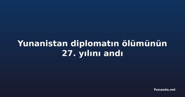 Yunanistan diplomatın ölümünün 27. yılını andı