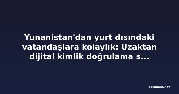 Yunanistan'dan yurt dışındaki vatandaşlara kolaylık: Uzaktan dijital kimlik doğrulama sistemi önerildi