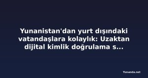Yunanistan'dan yurt dışındaki vatandaşlara kolaylık: Uzaktan dijital kimlik doğrulama sistemi önerildi
