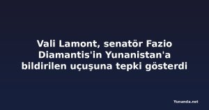 Vali Lamont, senatör Fazio Diamantis'in Yunanistan'a bildirilen uçuşuna tepki gösterdi