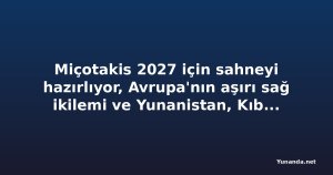 Miçotakis 2027 için sahneyi hazırlıyor, Avrupa'nın aşırı sağ ikilemi ve Yunanistan, Kıbrıs ve Mısır'dan istikrar mesajı