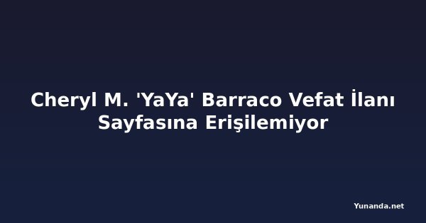 Cheryl M. 'YaYa' Barraco Vefat İlanı Sayfasına Erişilemiyor