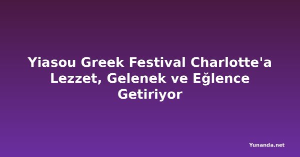 Yiasou Greek Festival Charlotte'a Lezzet, Gelenek ve Eğlence Getiriyor