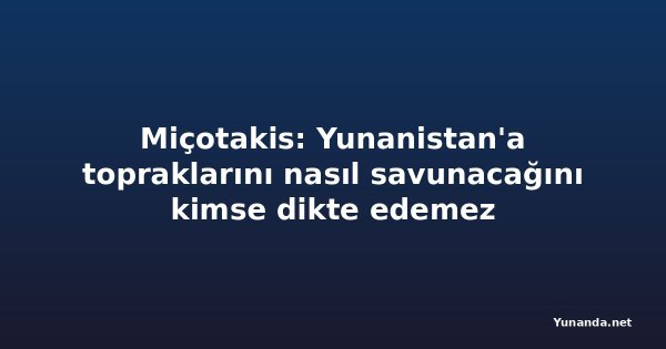 Miçotakis: Yunanistan'a topraklarını nasıl savunacağını kimse dikte edemez