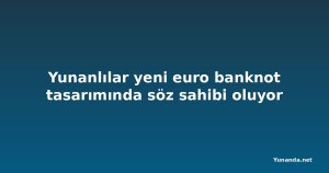 Yunanlılar yeni euro banknot tasarımında söz sahibi oluyor