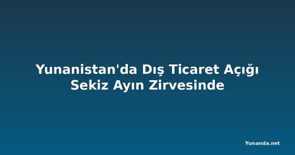Yunanistan'da Dış Ticaret Açığı Sekiz Ayın Zirvesinde