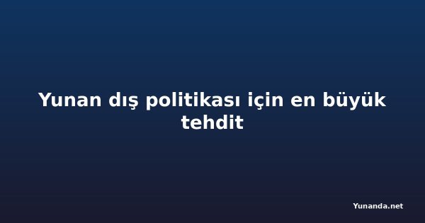 Yunan dış politikası için en büyük tehdit