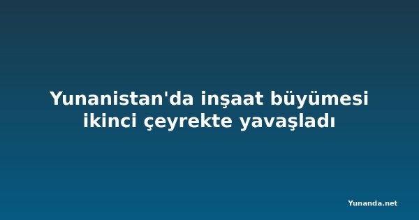 Yunanistan'da inşaat büyümesi ikinci çeyrekte yavaşladı