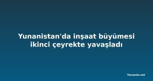 Yunanistan'da inşaat büyümesi ikinci çeyrekte yavaşladı