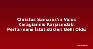 Christos Samaras'ın Vaios Karagiannis Karşısındaki Performans İstatistikleri Belli Oldu