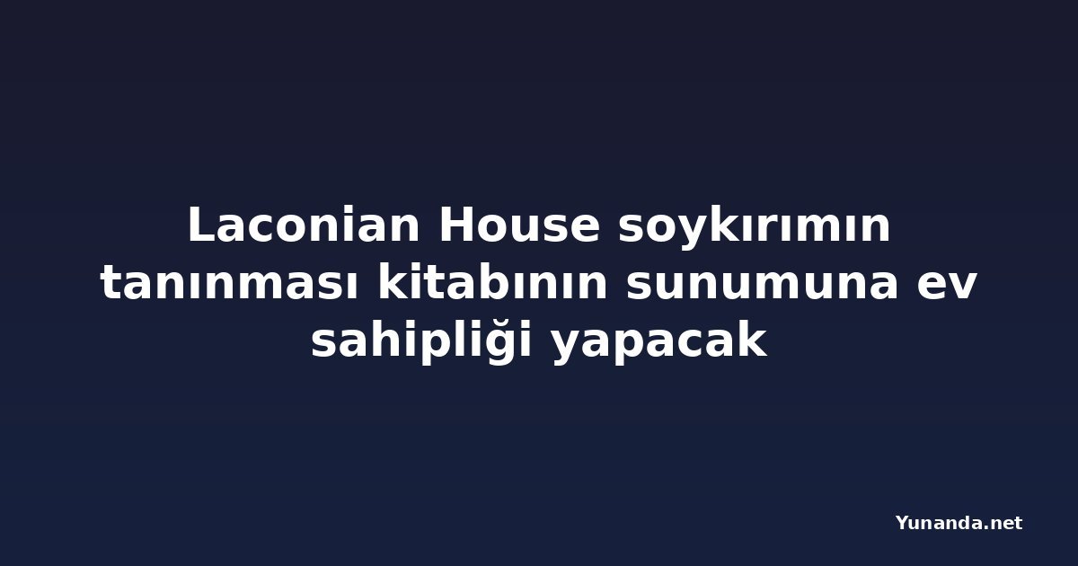 Laconian House soykırımın tanınması kitabının sunumuna ev sahipliği yapacak