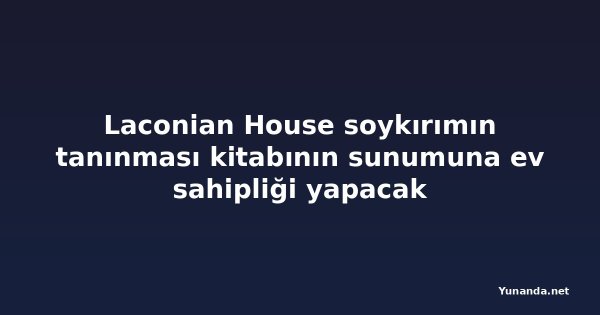 Laconian House soykırımın tanınması kitabının sunumuna ev sahipliği yapacak