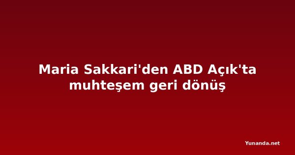 Maria Sakkari'den ABD Açık'ta muhteşem geri dönüş
