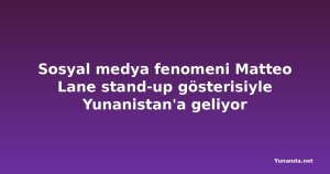 Sosyal medya fenomeni Matteo Lane stand-up gösterisiyle Yunanistan'a geliyor
