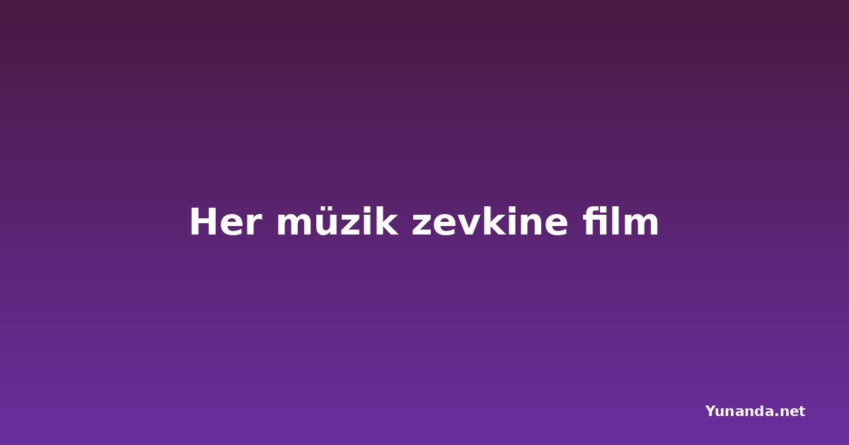 Her müzik zevkine film