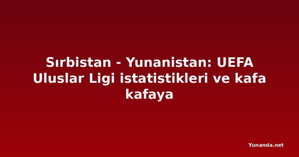 Sırbistan - Yunanistan: UEFA Uluslar Ligi istatistikleri ve kafa kafaya