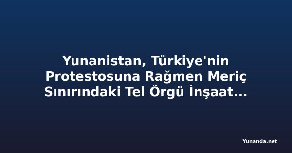 Yunanistan, Türkiye'nin Protestosuna Rağmen Meriç Sınırındaki Tel Örgü İnşaatına Devam Ediyor