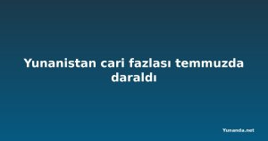 Yunanistan cari fazlası temmuzda daraldı