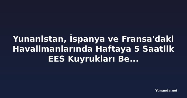 Yunanistan, İspanya ve Fransa'daki Havalimanlarında Haftaya 5 Saatlik EES Kuyrukları Bekleniyor
