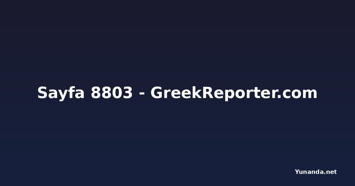 Sayfa 8803 - GreekReporter.com
