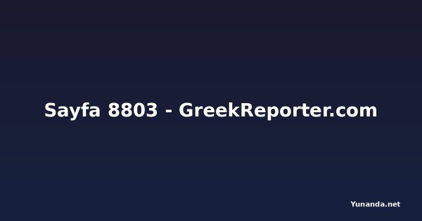 Sayfa 8803 - GreekReporter.com