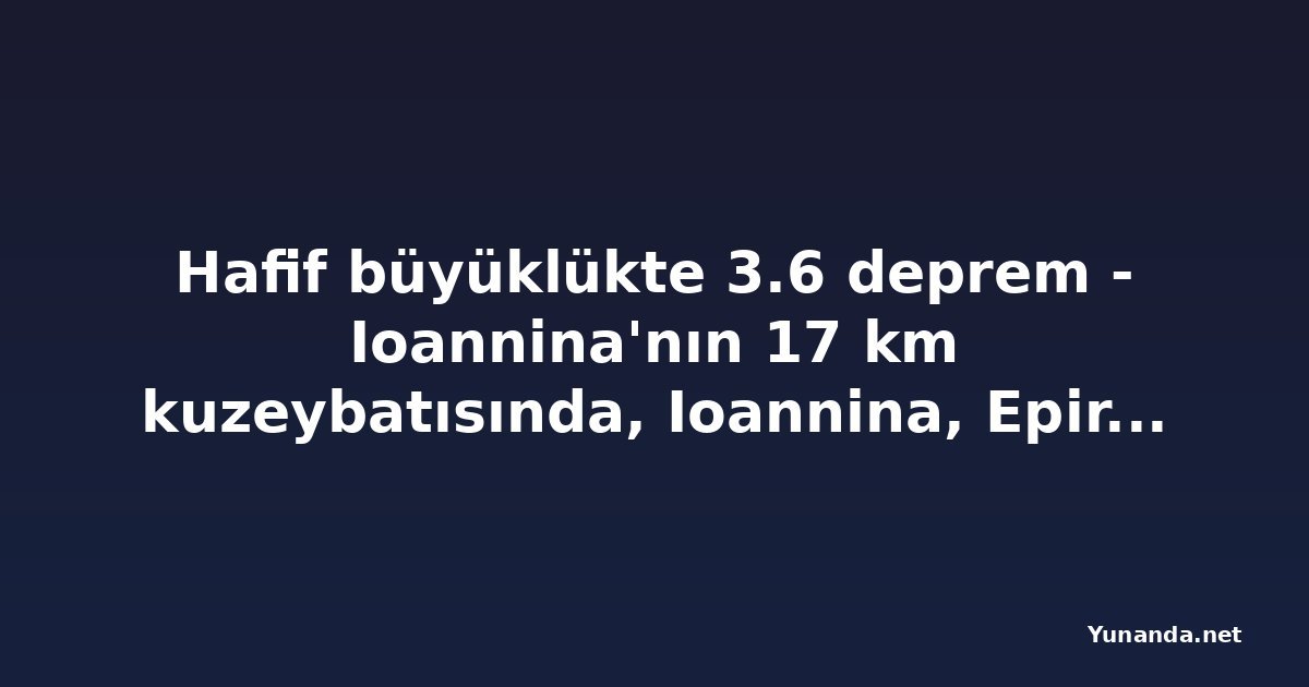 Hafif büyüklükte 3.6 deprem - Ioannina'nın 17 km kuzeybatısında, Ioannina, Epirus, Yunanistan, pazar, 20 eylül 2026, 12:19 öğleden sonra (GMT +3) - volcanodiscovery.com