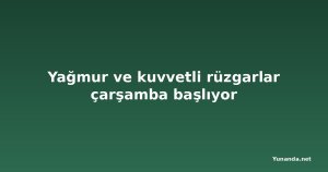 Yağmur ve kuvvetli rüzgarlar çarşamba başlıyor