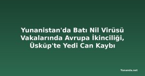 Yunanistan'da Batı Nil Virüsü Vakalarında Avrupa İkinciliği, Üsküp'te Yedi Can Kaybı
